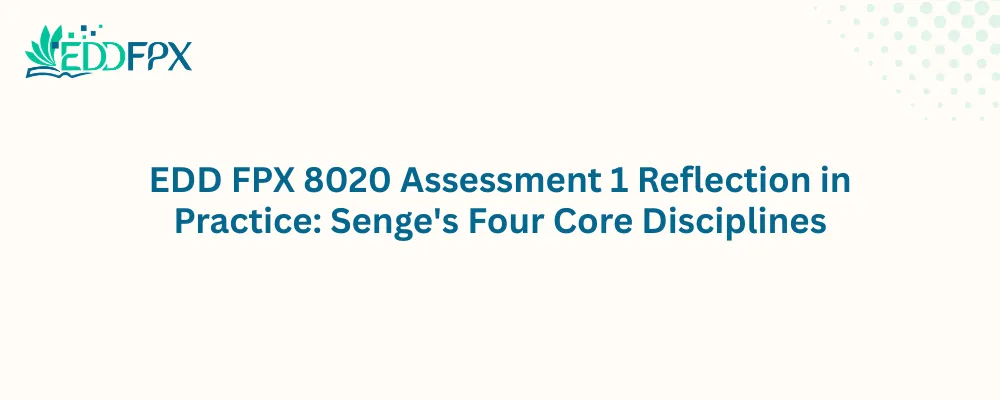 EDD FPX 8020 Assessment 1 Reflection in Practice: Senge's Four Core Disciplines