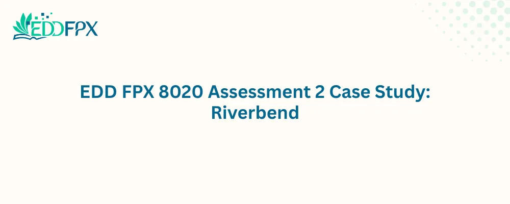 EDD FPX 8020 Assessment 2 Case Study: Riverbend