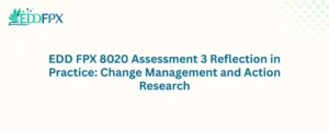 EDD FPX 8020 Assessment 3 Reflection in Practice: Change Management and Action Research