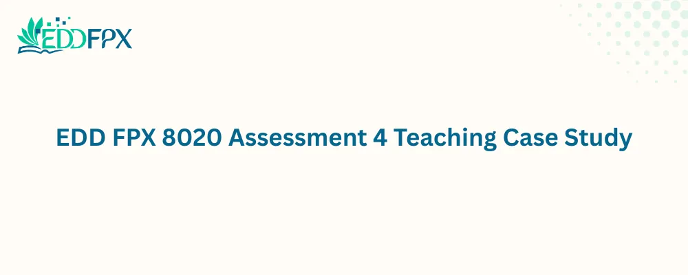 EDD FPX 8020 Assessment 4 Teaching Case Study