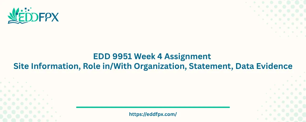 EDD 9951 Week 4 Assignment Site Information, Role in/With Organization, Statement, Data Evidence