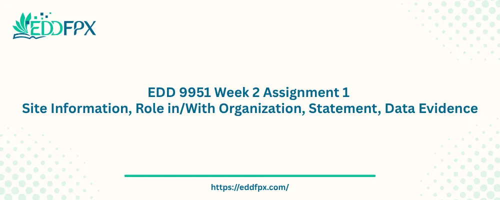 EDD 9951 Week 2 Assignment 1 Site Information, Role in/With Organization, Statement, Data Evidence