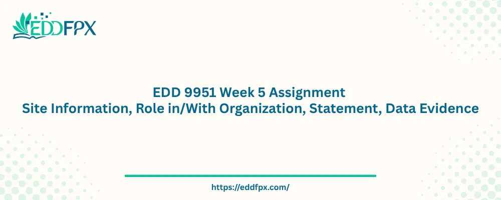 EDD 9951 Week 5 Assignment Site Information, Role in/With Organization, Statement, Data Evidence