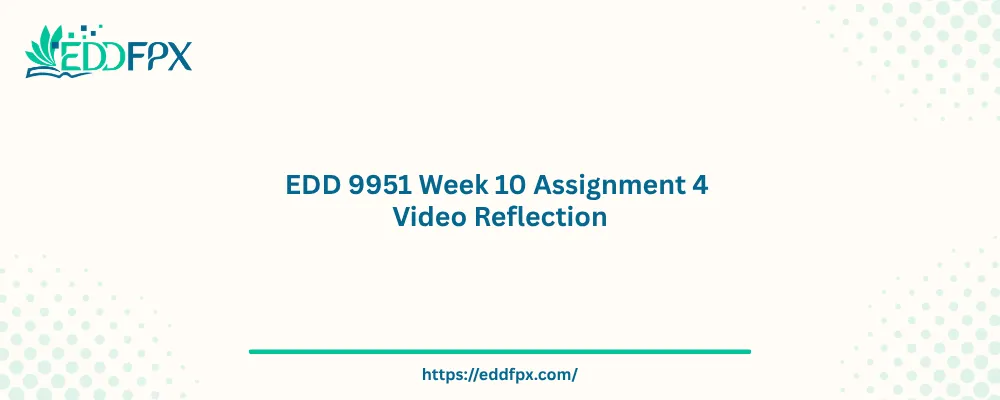 EDD 9951 Week 10 Assignment 4 Video Reflection