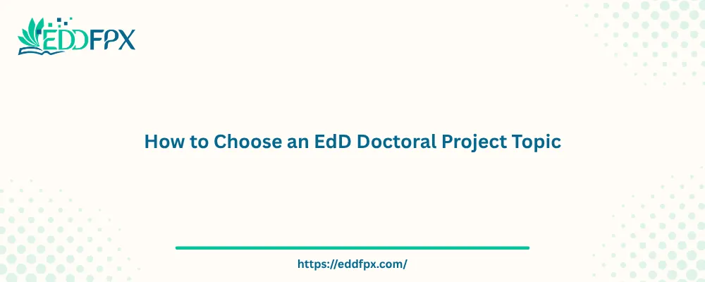How to Choose an EdD Doctoral Project Topic